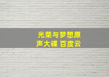 光荣与梦想原声大碟 百度云